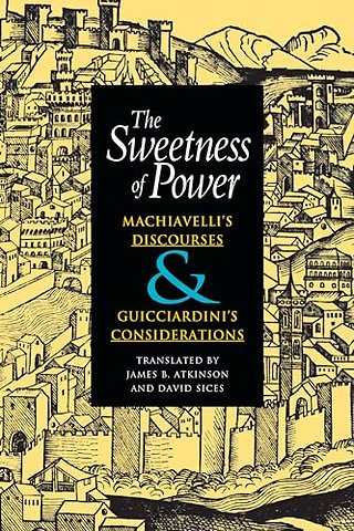 The Sweetness of Power – Machiavelli`s Discourses and Guicciardini`s Considerations