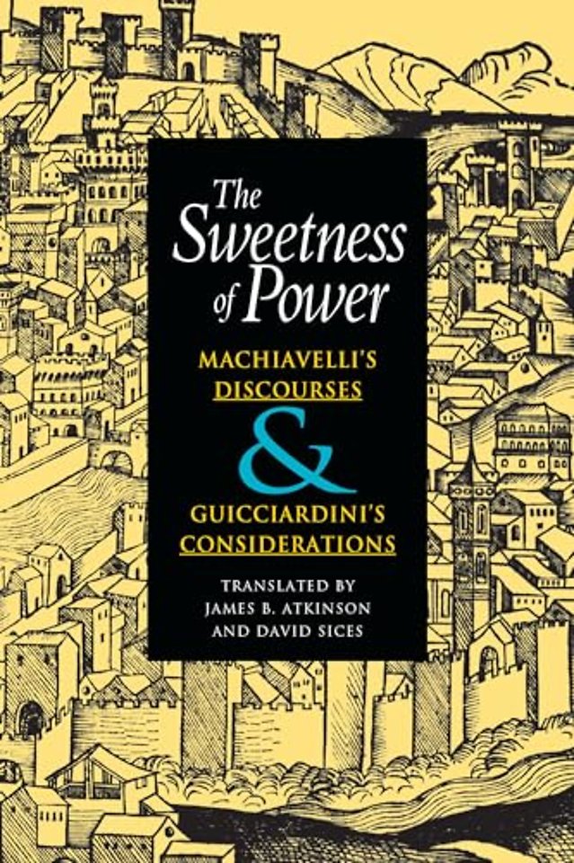 The Sweetness of Power – Machiavelli`s Discourses and Guicciardini`s Considerations