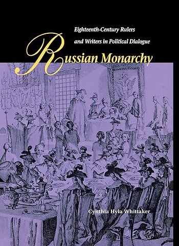 Russian Monarchy – Eighteenth–Century Rulers and Writers in Political Dialogue