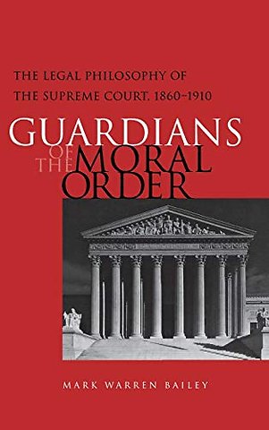 Guardians of the Moral Order – The Legal Philosophy of the Supreme Court, 1860–1910