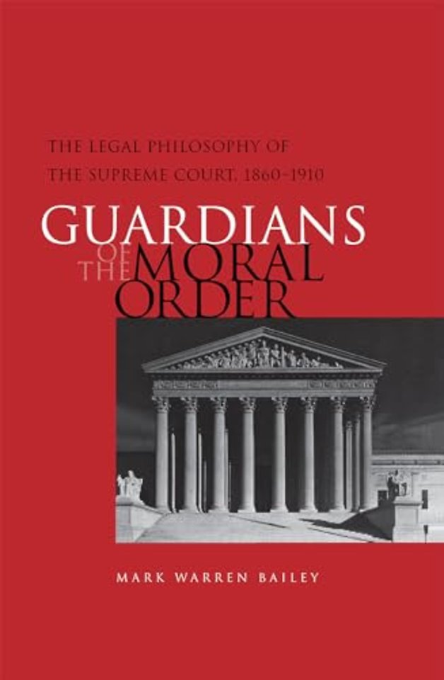 Guardians of the Moral Order – The Legal Philosophy of the Supreme Court, 1860–1910