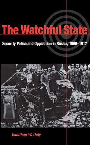The Watchful State – Security Police and Opposition in Russia, 1906–1917