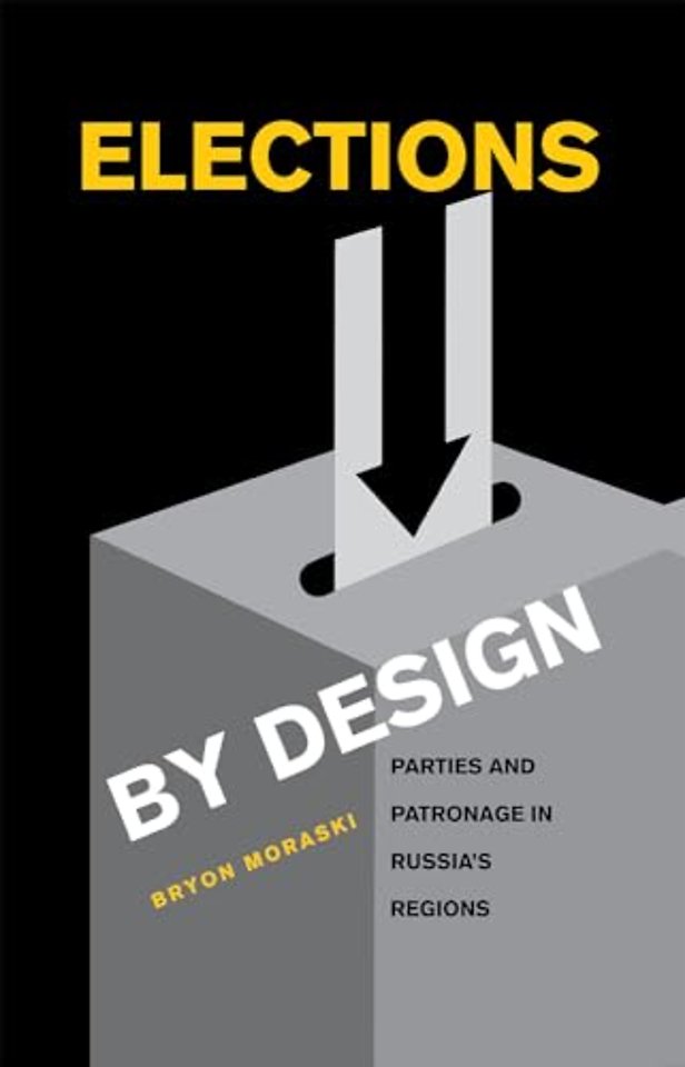 Elections by Design – Parties and Patronage in Russia`s Regions