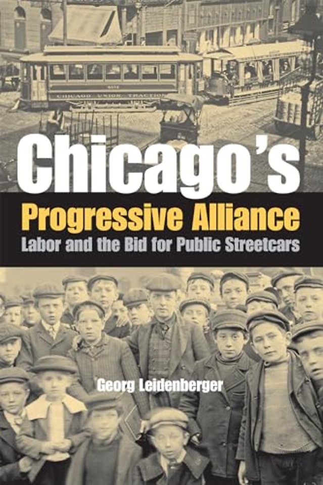 Chicago`s Progressive Alliance – Labor and the Bid for Public Streetcars