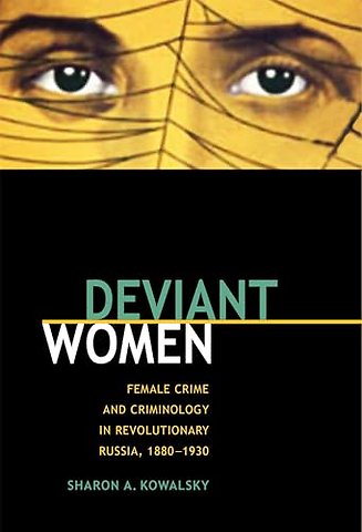 Deviant Women – Female Crime and Criminology in Revolutionary Russia, 1880–1930