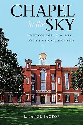 Chapel in the Sky – Knox College`s Old Main and Its Masonic Architect