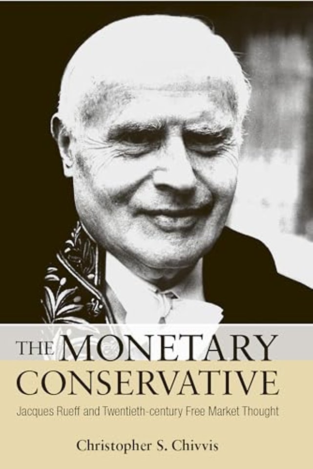 The Monetary Conservative – Jacques Rueff and Twentieth–century Free Market Thought