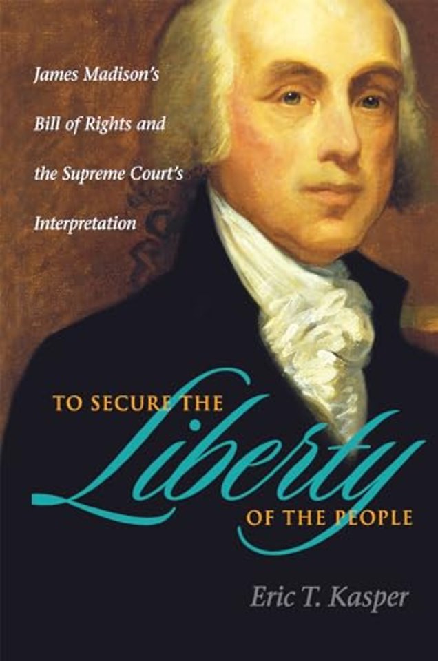 To Secure the Liberty of the People – James Madison`s Bill of Rights and the Supreme Court`s Interpretation