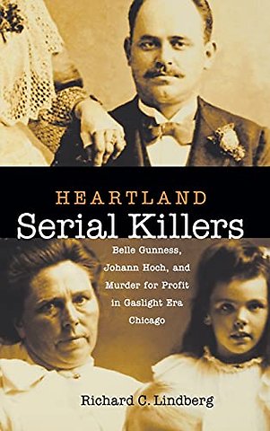 Heartland Serial Killers – Belle Gunness, Johann Hoch, and Murder for Profit in Gaslight Era Chicago