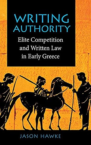 Writing Authority – Elite Competition and Written Law in Early Greece