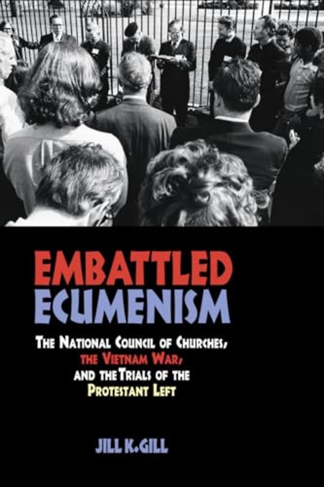 Embattled Ecumenism – The National Council of Churches, the Vietnam War, and the Trials of the Protestant Left