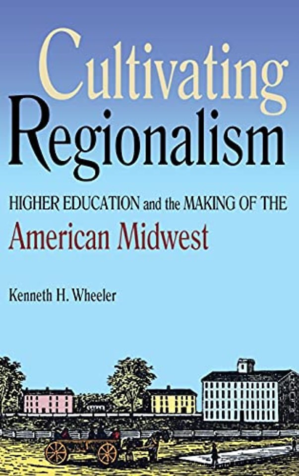 Cultivating Regionalism – Higher Education and the Making of the American Midwest