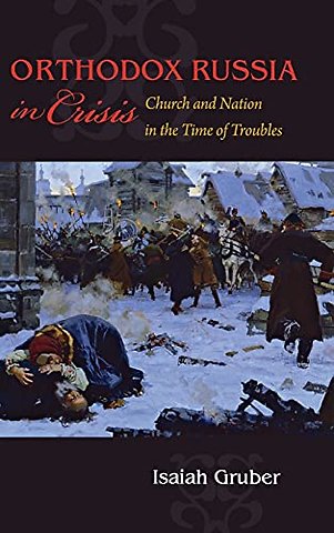 Orthodox Russia in Crisis – Church and Nation in the Time of Troubles