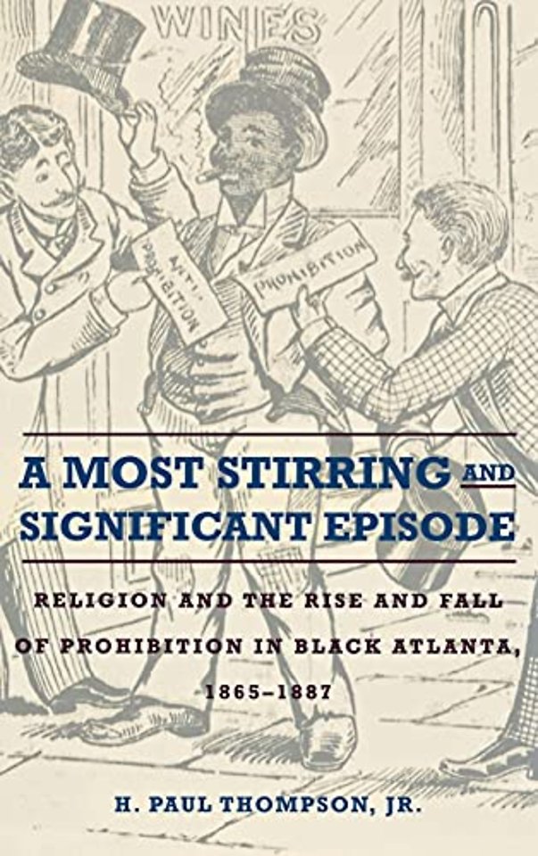 A Most Stirring and Significant Episode – Religion and the Rise and Fall of Prohibition in Black Atlanta, 1865–1887