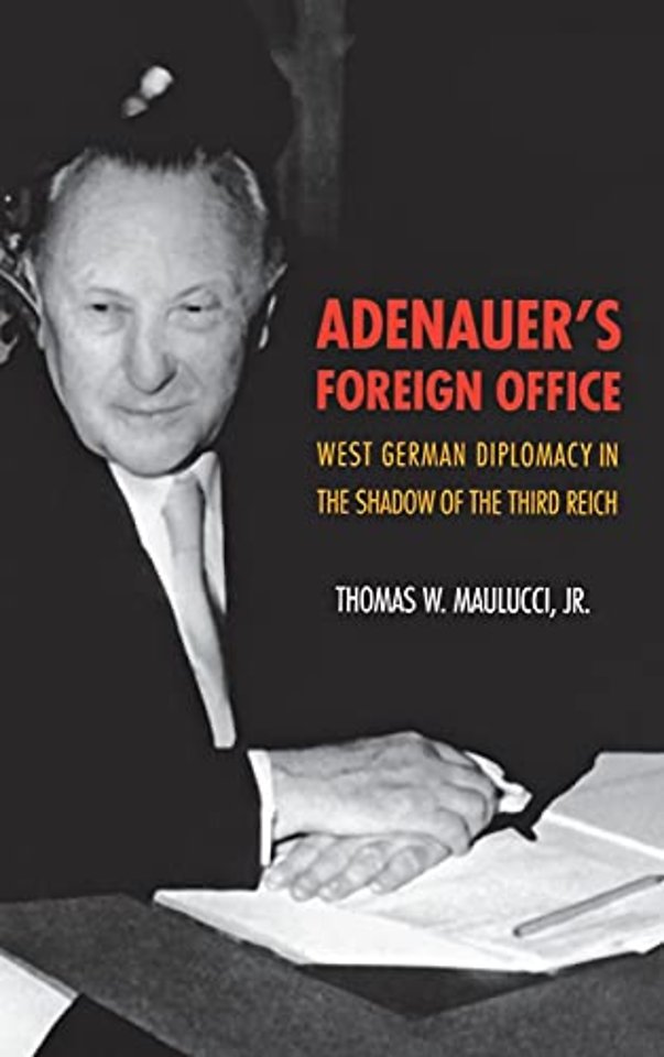 Adenauer′s Foreign Office – West German Diplomacy in the Shadow of the Third Reich