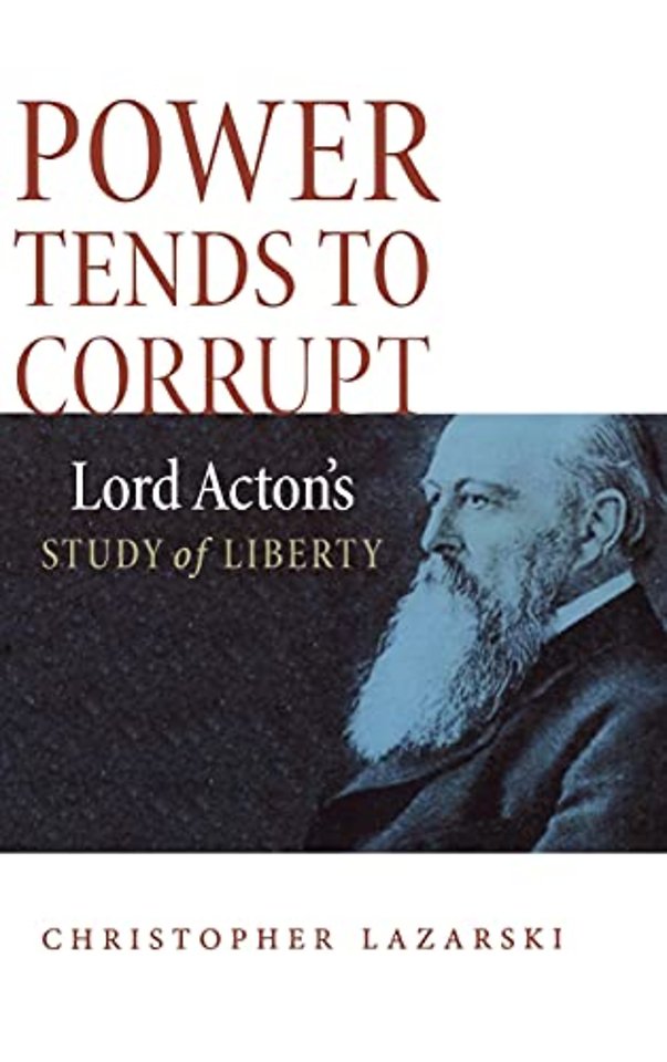 Power Tends to Corrupt – Lord Acton`s Study of Liberty