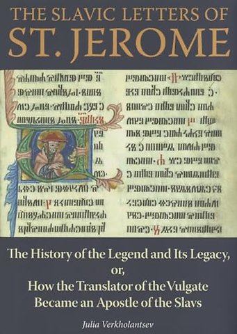 The Slavic Letters of St. Jerome – The History of the Legend and Its Legacy, or, How the Translator of the Vulgate Became an Apostle of the Slavs