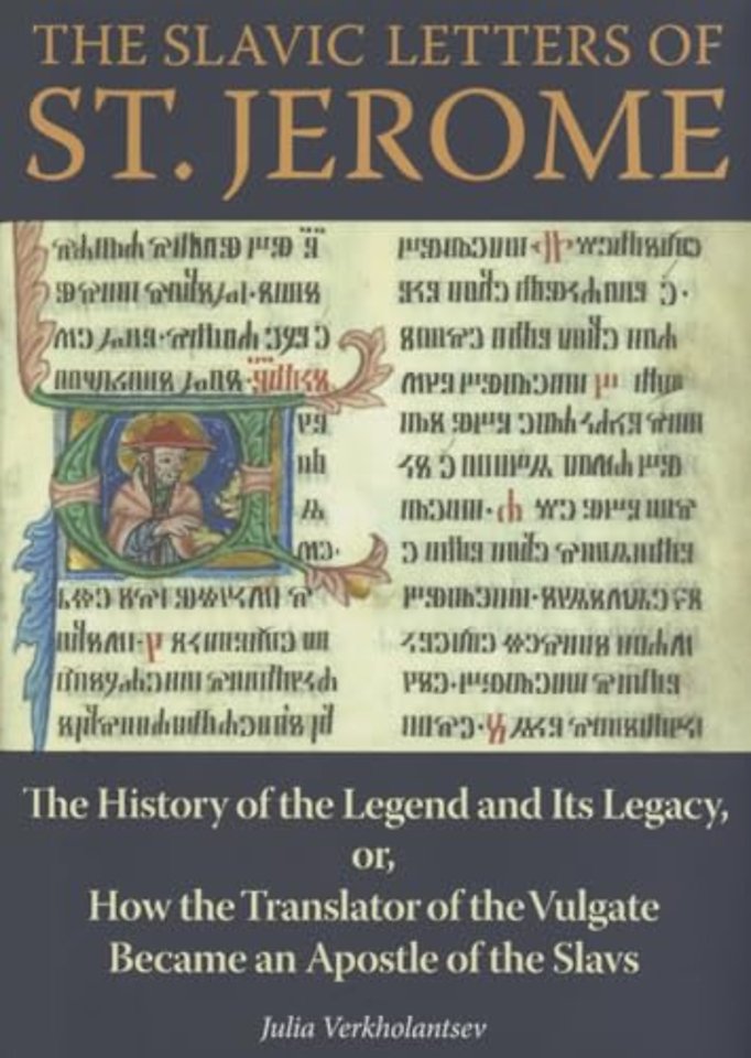 The Slavic Letters of St. Jerome – The History of the Legend and Its Legacy, or, How the Translator of the Vulgate Became an Apostle of the Slavs