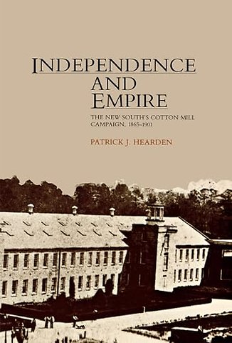 Independence and Empire – The New South`s Cotton Mill Campaign, 1865–1901