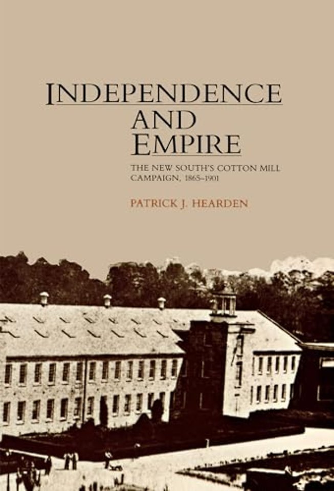 Independence and Empire – The New South`s Cotton Mill Campaign, 1865–1901