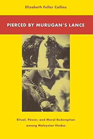 Pierced by Murugan`s Lance – Ritual, Power, and Moral Redemption Among Malaysian Hindus