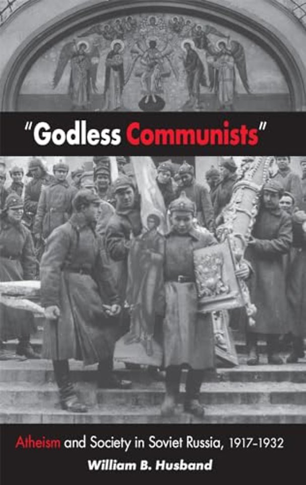 "Godless Communists" – Atheism and Society in Soviet Russia, 1917–1932