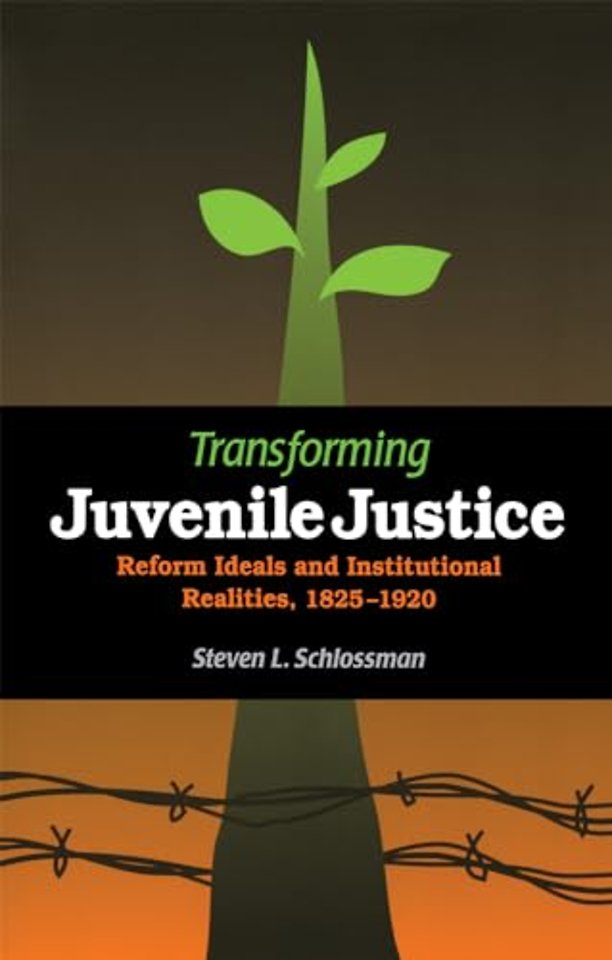 Transforming Juvenile Justice – Reform Ideals and Institutional Realities, 1825–1920