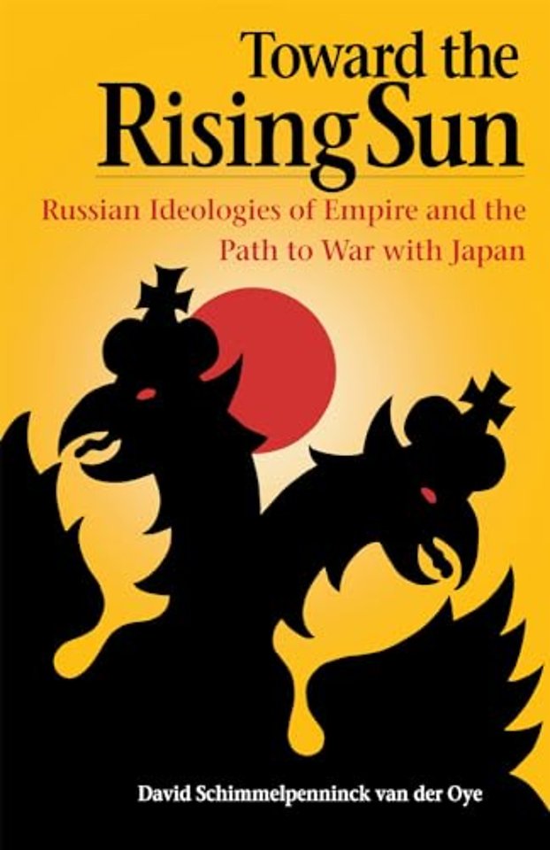 Toward the Rising Sun – Russian Ideologies of Empire and the Path to War with Japan