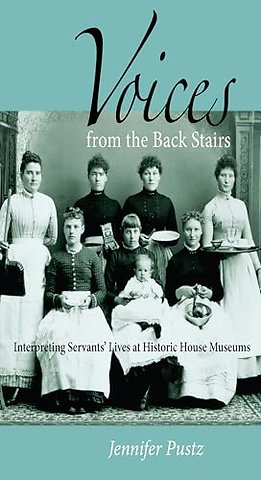 Voices from the Back Stairs – Interpreting Servants` Lives at Historic House Museums