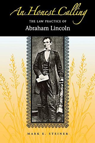An Honest Calling – The Law Practice of Abraham Lincoln