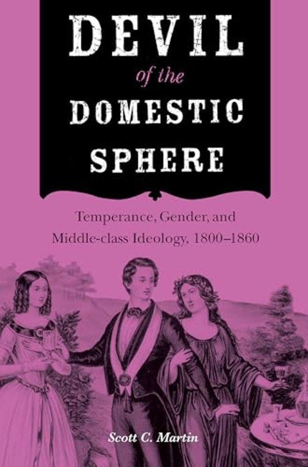 Devil of the Domestic Sphere – Temperance, Gender, and Middle–class Ideology, 1800–1860