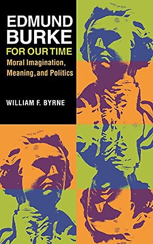 Edmund Burke for Our Time – Moral Imagination, Meaning, and Politics
