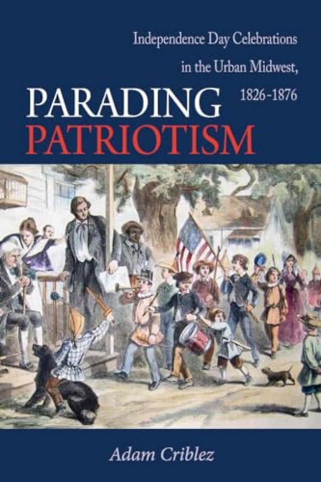 Parading Patriotism – Independence Day Celebrations in the Urban Midwest, 1826–1876