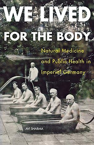 We Lived for the Body – Natural Medicine and Public Health in Imperial Germany