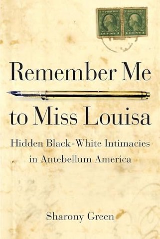 Remember Me to Miss Louisa – Hidden Black–White Intimacies in Antebellum America
