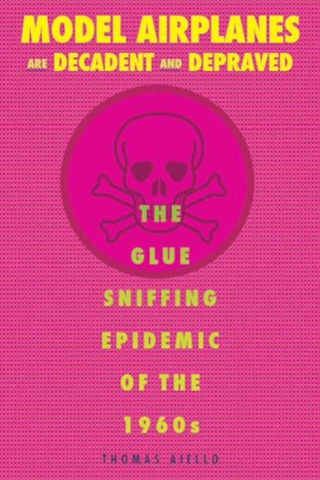 Model Airplanes Are Decadent and Depraved – The Glue–Sniffing Epidemic of the 1960s