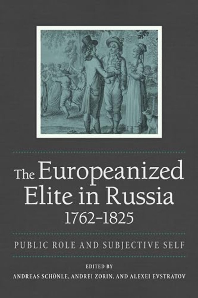 The Europeanized Elite in Russia, 1762–1825 – Public Role and Subjective Self