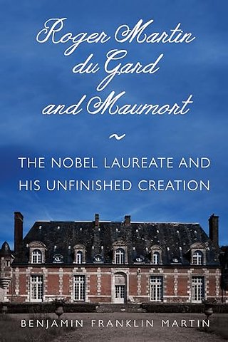 Roger Martin Du Gard and Maumort – The Nobel Laureate and His Unfinished Creation