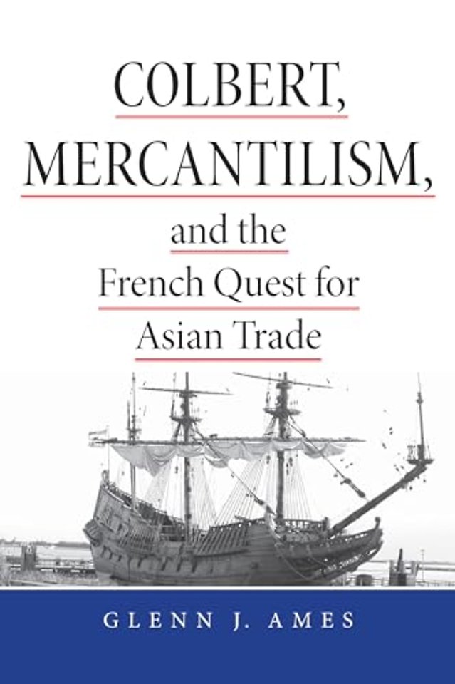 Colbert, Mercantilism, and the French Quest for Asian Trade