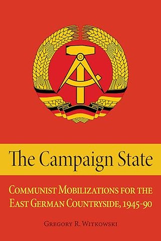 The Campaign State – Communist Mobilizations for the East German Countryside, 1945–1990