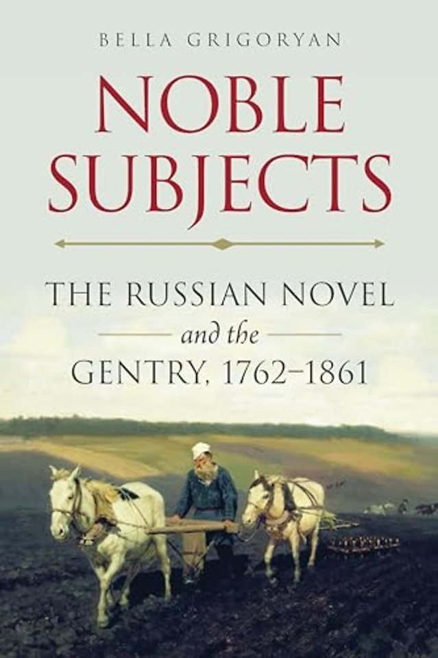 Noble Subjects – The Russian Novel and the Gentry, 1762–1861