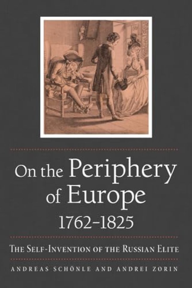 On the Periphery of Europe, 1762–1825 – The Self–Invention of the Russian Elite