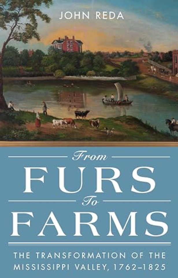 From Furs to Farms – The Transformation of the Mississippi Valley, 1762–1825
