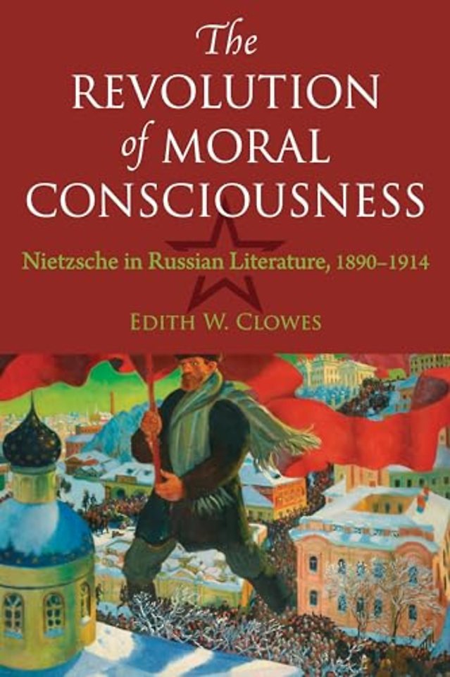 The Revolution of Moral Consciousness – Nietzsche in Russian Literature, 1890–1914