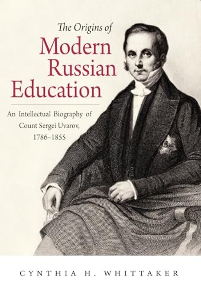 The Origins of Modern Russian Education – An Intellectual Biography of Count Sergei Uvarov, 1786–1855