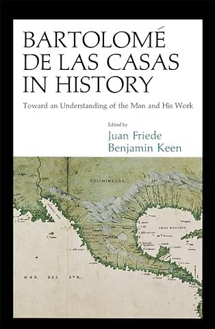 Bartolomé De Las Casas in History – Toward an Understanding of the Man and His Work