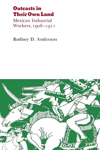 Outcasts in Their Own Land – Mexican Industrial Workers, 1906–1911