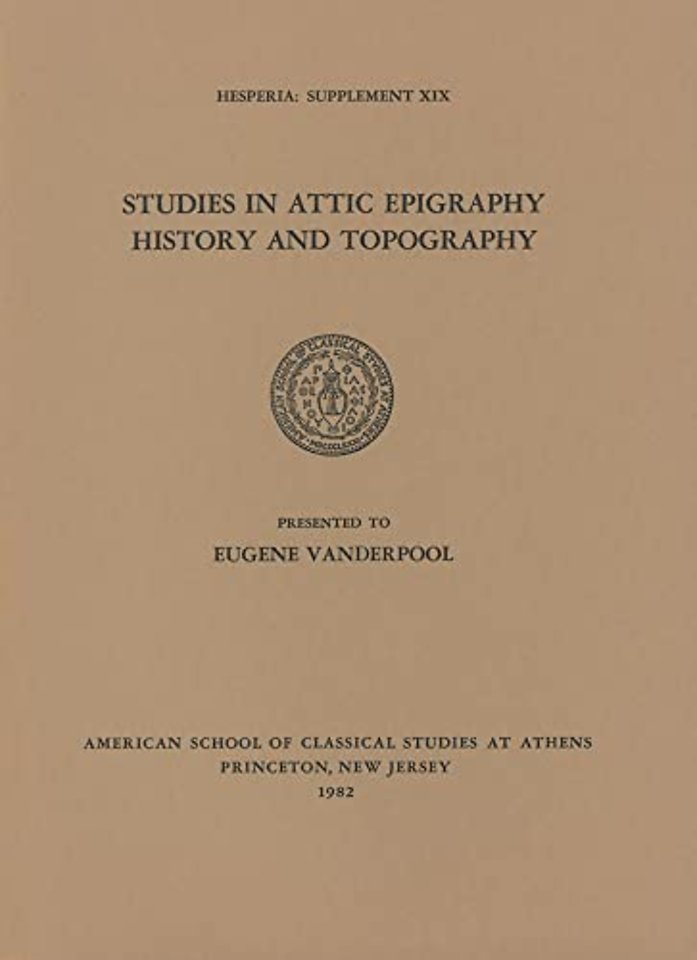 Studies in Attic Epigraphy, History, and Topography Presented to Eugene Vanderpool