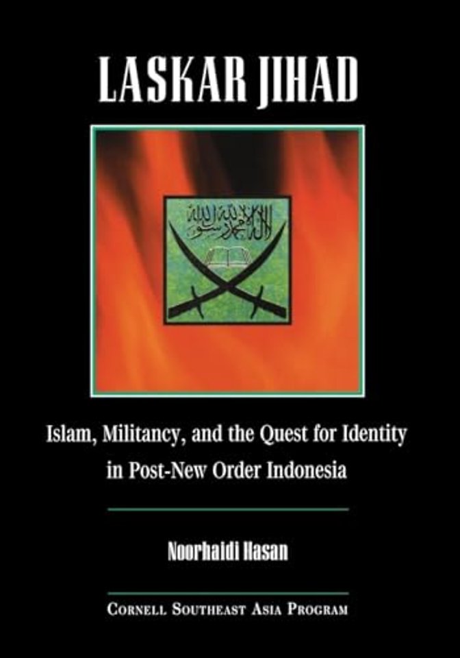 Laskar Jihad – Islam, Militancy, and the Quest for Identity in Post–New Order Indonesia