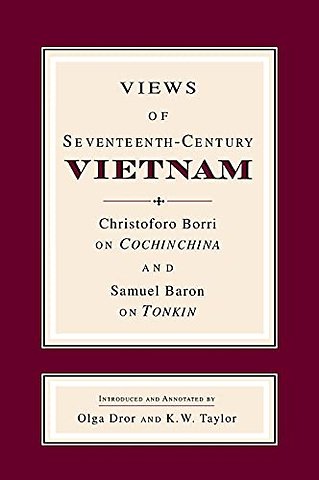 Views of Seventeenth–Century Vietnam – Christoforo Borri on Cochinchina and Samuel Baron on Tonkin